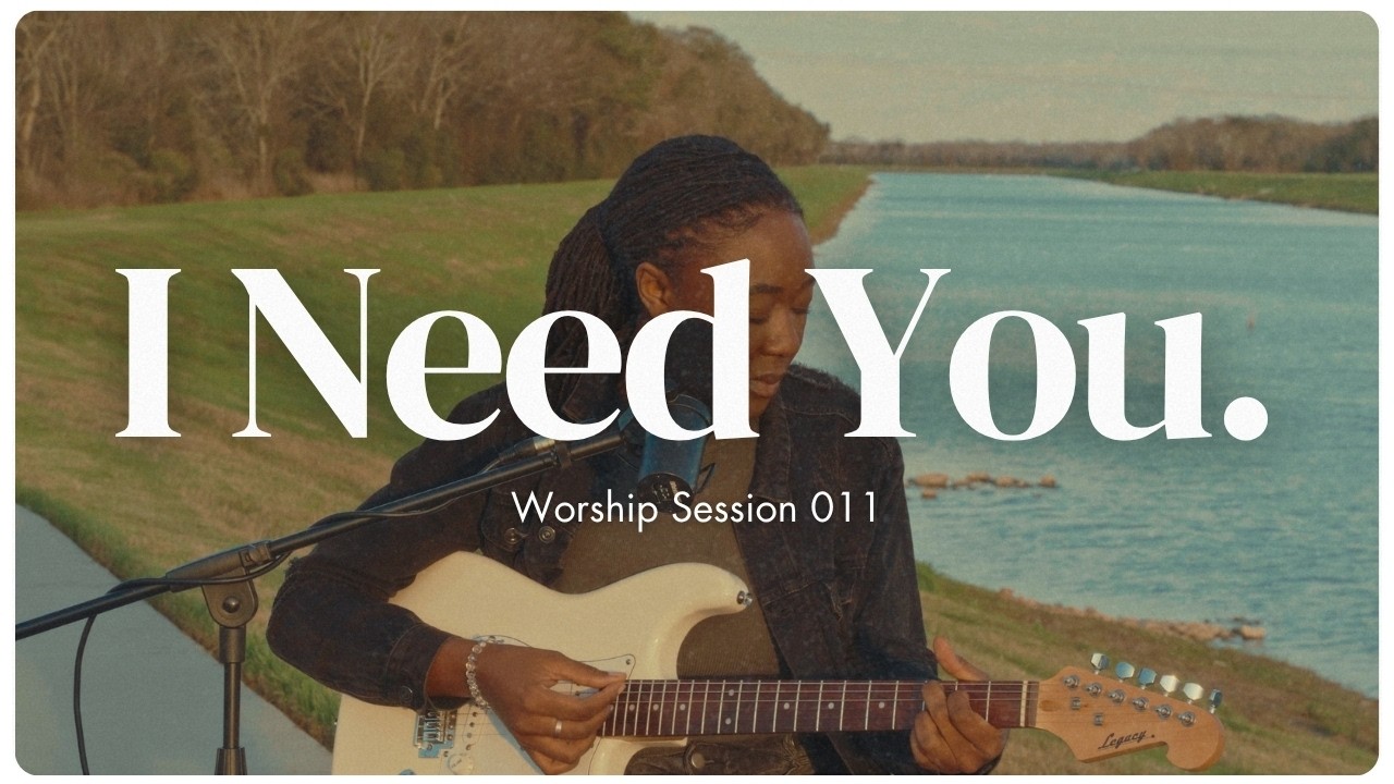 I Need You. | Worship Session 011