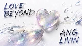 ANG LIVIN - LOVE BEYOND (Official Audio)