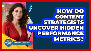 How Do Content Strategists Uncover Hidden Performance Metrics? - Communications Jobs