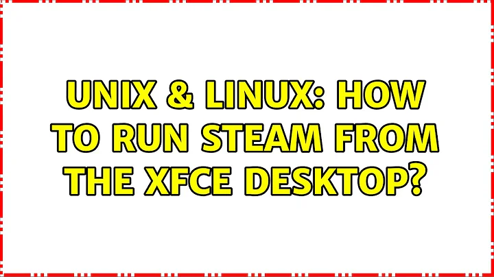 Unix & Linux: How to run Steam from the Xfce desktop?