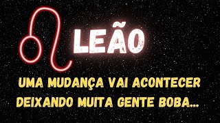 ♌LEÃO🤩UMA MUDANÇA VAI ACONTECER DEIXANDO MUITA GENTE BOBA...