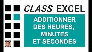 EXCEL - ADDITIONNER DES HEURES, MINUTES ET SECONDES