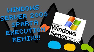 Windows Server 2003 Has A Sparta Execution Remix (My Version)