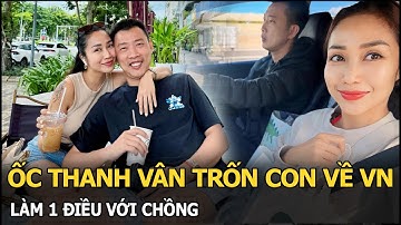 Ốc Thanh Vân trốn con về VN, làm 1 điều với chồng