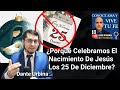 ¿Porqué Los Cristianos Celebran El 25 De Diciembre El Nacimiento de Jesús? Dante Urbina / Luis Roman