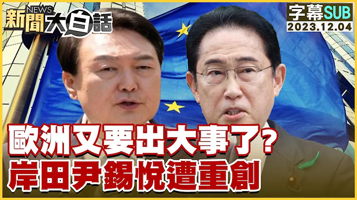 [SUB]欧洲又要出大事了？岸田尹锡悦遭重创 新闻大白话@tvbstalk 20231204 (字幕版) - 天天要闻