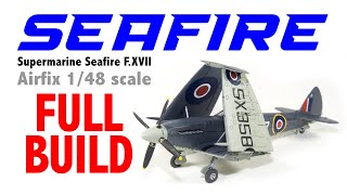 SEAFIRE Supermarine Seafire F.XVII Airfix 1/48 scale  FULL BUILD HD 1080p