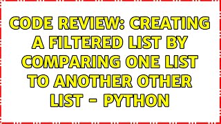 Code Review: Creating a filtered list by comparing one list to another other list - Python