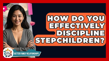 How Do You Effectively Discipline Stepchildren? - Better Family Relationships