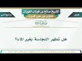 2067 هل تطهر النجاسة بغير الماء الشيخ صالح بن فوزان الفوزان 2067 هل تطهر النجاسة بغير الماء الشيخ صالح بن فوزان الفوزان