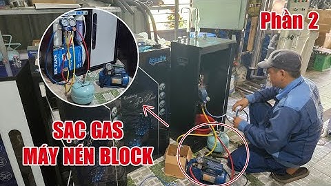 Hướng dẫn sạc gas R134 Block máy nén khí cây lọc nước nóng lạnh 2 vòi