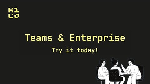 Kilo for Teams & Enterprise | Try for free!