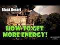 [Black Desert] How to Get More Energy! | Guide / Walkthrough