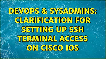 DevOps & SysAdmins: Clarification for setting up SSH terminal access on Cisco IOS