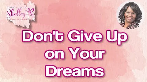 Shelley Wisdom Tip 1: Don't Give up on Your Dreams