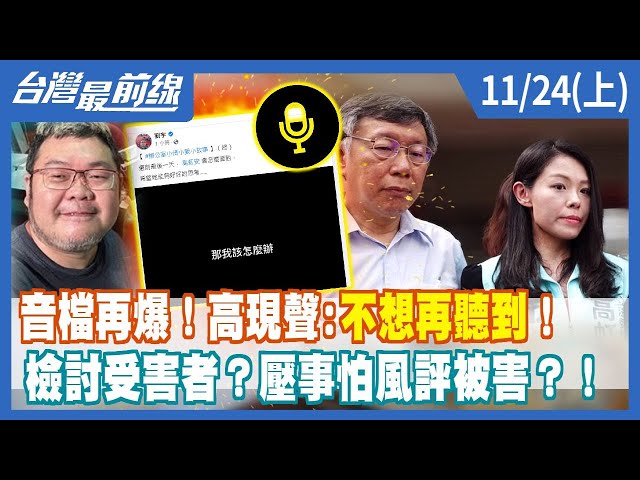 音檔再爆！高現聲:"不想再聽到"！ 檢討受害者？壓事怕風評被害？！【台灣最前線】2022.11.24(上)