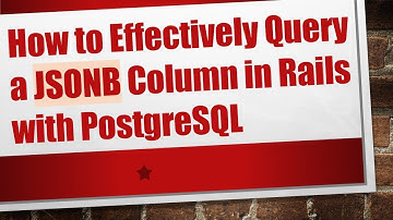 How to Effectively Query a JSONB Column in Rails with PostgreSQL