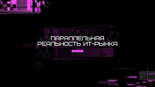 Параллельная реальность ИТ-рынка