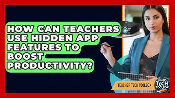 How Can Teachers Use Hidden App Features To Boost Productivity? - Teacher Tech Toolbox