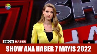 Show Ana Haber 7 Mayıs 2022