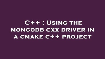 C++ : Using the mongodb cxx driver in a cmake c++ project