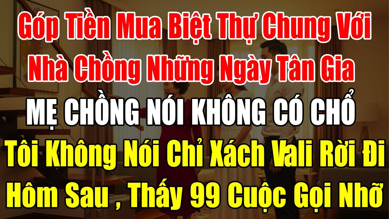 Góp Tiền Mua Biệt Thự Nhưng Tân Gia Lại Bắt Tôi Ngủ Ở Phòng Giúp Việc Tôi Lặng Lẽ Rời Đi Và Cái Kết