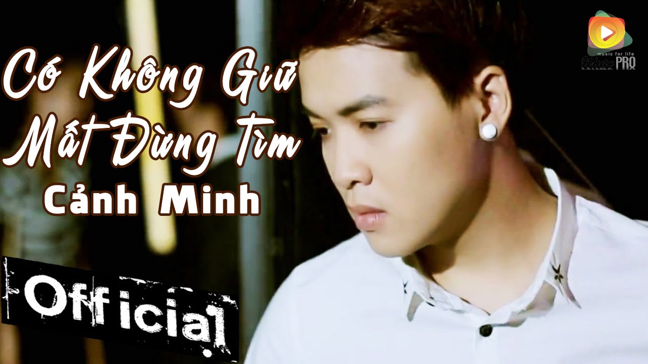 Có Không Giữ Mất Đừng Tìm – Cảnh Minh [MV Official]