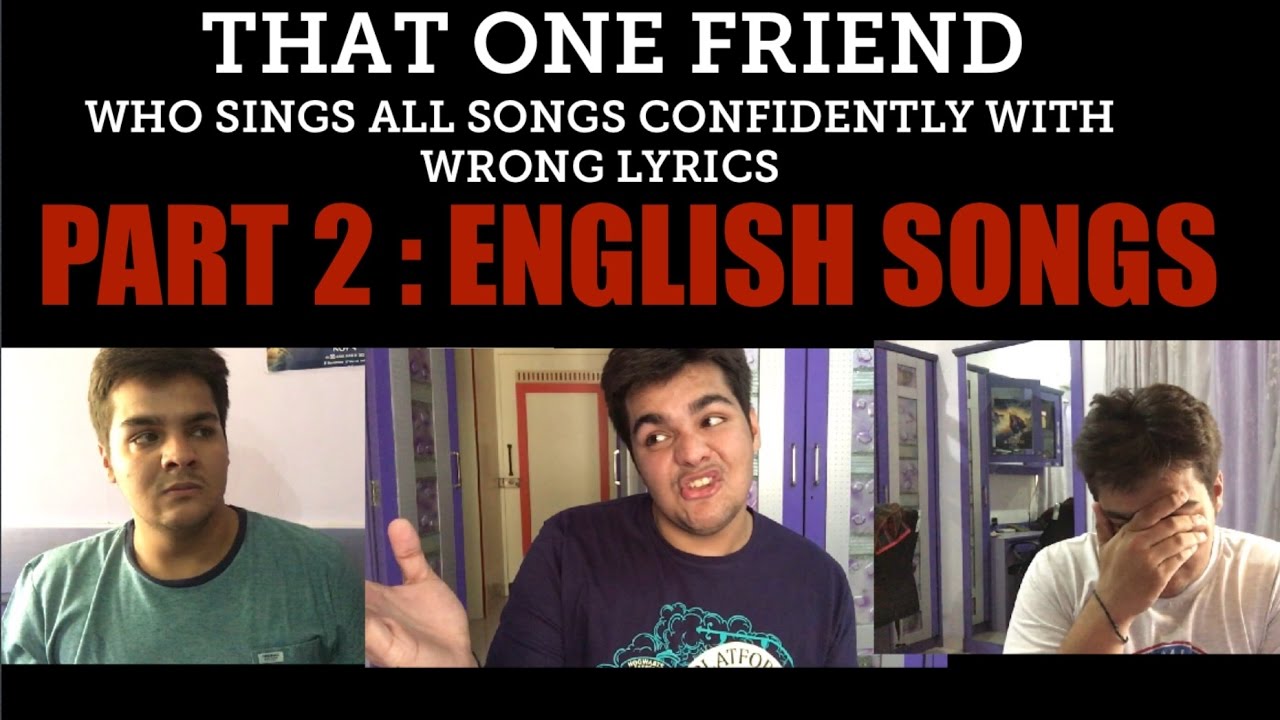 That one friend who sings all songs confidently with wrong lyrics PART 2 ENGLISH SONGS