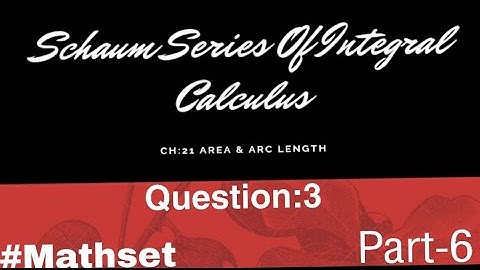 Schaum Series of Integral Calculas| Area & Arc length Ch:21 | Question:3 || Part-6