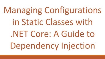 Managing Configurations in Static Classes with .NET Core: A Guide to Dependency Injection