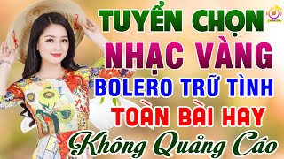 LK BoleroTrữ Tình Tâm Trạng Toàn Bài Hay►Nhạc Vàng Xưa Vượt Thời Gian KO QUẢNG CÁO Hay Nhất Hiện Nay