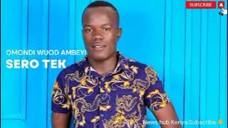 SERO TEK - OMONDI WUOD AMBEYI  video _subscribe djmix