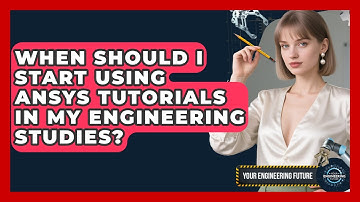 When Should I Start Using ANSYS Tutorials in My Engineering Studies? - Your Engineering Future