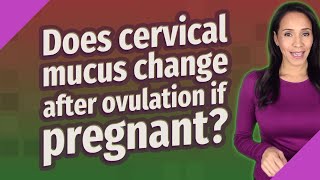Does cervical mucus change after ovulation if pregnant? When Does Cervical Mucus Change After Ovulation If Pregnant
