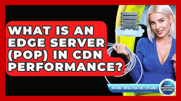 What Is An Edge Server (PoP) In CDN Performance? - Internet Infrastructure Explained