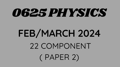 0625 Physics 22 Feb/March 2024(IGCSE PHYSICS PAPER  2)