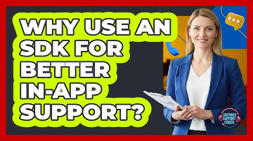 Why Use An SDK For Better In-app Support? - Customer Support Coach