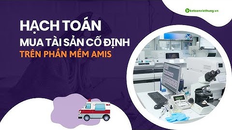 Hạch Toán Mua Tài Sản Cố Định Trên Misa Amis - Kế Toán Tài Sản Cố Định