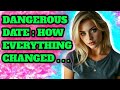 Dangerous Date: How Everything Changed.cheating life stories