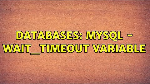 Databases: MySQL - wait_timeout variable
