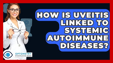 How Is Uveitis Linked To Systemic Autoimmune Diseases? - Optometry Knowledge Base