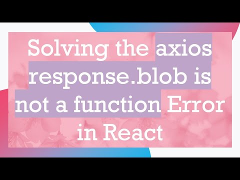 Solving the axios response.blob is not a function Error in React