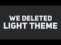 we deleted light theme