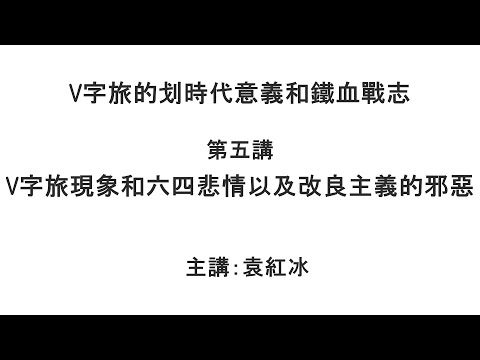 V字旅现象和六四悲情以及改良主义的邪恶(V字旅的划时代意义和铁血战志 第五讲)【袁红冰纵论天下】 09142021