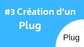 3  - Création d'un Plug (Série Plug)