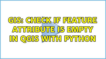 GIS: Check if feature attribute is empty in QGIS with Python