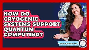 How Do Cryogenic Systems Support Quantum Computing? - Quantum Tech Explained
