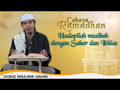 HADAPILAH MUSIBAH DENGAN SABAR DAN IKHLAS | CAHAYA RAMADHAN
