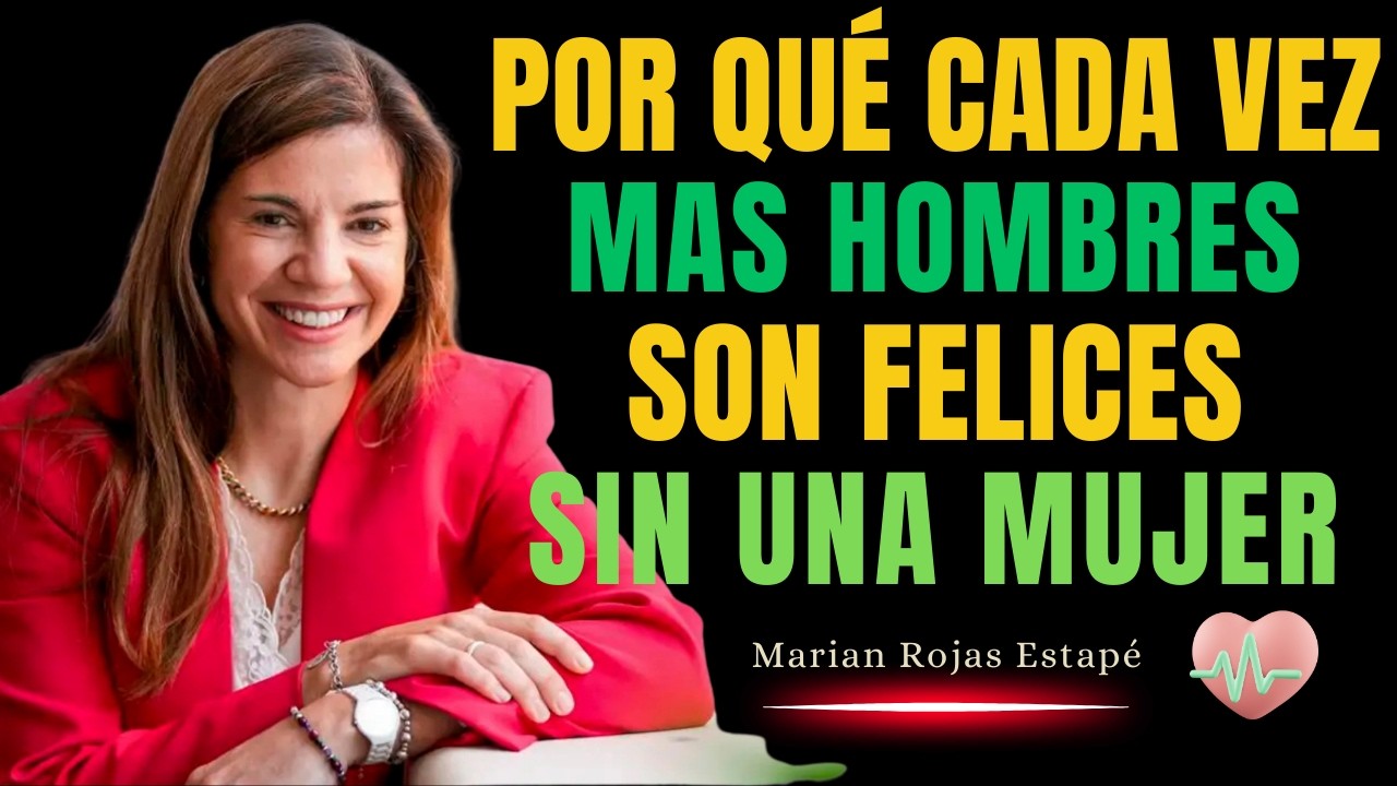 ¿POR QUÉ cada vez más HOMBRES son FELICES SIN MUJERES? (y por qué enfurecen) | Marian Rojas Estapé