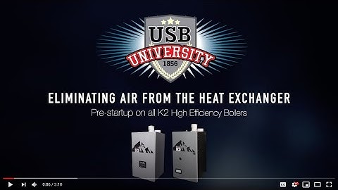 USB University Eliminating Air From the Heat Exchanger Pre-startup on all K2 High Efficiency Boilers